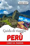 GUIDA DI VIAGGIO PERÙ 2026-2027: Machu Picchu, la Valle Sacra e oltre: itinerari, cucina locale e consigli pratici per ogni esploratore.