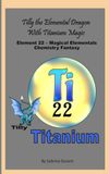 Tilly The Elemental Dragon With Titanium Magic: Element 22 — Magical Elementals Chemistry Fantasy Series