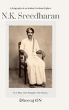 N.K Sreedharan: A Biography of an Indian Freedom Fighter