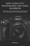 Sony Alpha A7 IV Photography and Video Handbook