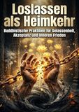 Loslassen als Heimkehr: Buddhistische Praktiken für Gelassenheit, Akzeptanz und inneren Frieden