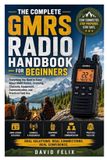 The Independently Published The Complete GMRS Radio Handbook for Beginners: Everything You Need to Know About GMRS Radios, Licensing, Channels, Equipment, Communication, and Practical Field Use