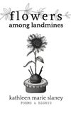 Flowers Planted Seeds Publishing Flowers Among Landmines: Poems & Essays