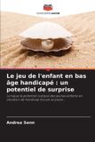 Le Editions Notre Savoir Le jeu de l'enfant en bas âge handicapé