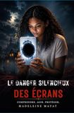 LE DANGER SILENCIEUX DES ECRANS: COMPRENDRE, AGIR, PROTEGER
