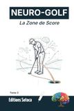 NEURO-GOLF La Zone de Score: L'approche scientifique et neurologique pour transformer radicalement votre petit jeu et votre putting (Tome 3)