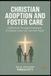 CHRISTIAN ADOPTION AND FOSTER CARE: A Biblical and Theological Exploration of Adoption, Foster Care, and God's Family