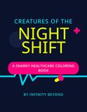 Creatures of the Night Shift: A Snarky Healthcare Coloring Book