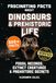 Fascinating Facts About Dinosaurs & Prehistoric Life: Fossil Records, Lost Giants, Ice Age Beasts & Extinct Creatures, With Verified References