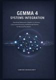 Gemma Bol Gemma 4 Systems Integration: Operational Deployment of Agentic Architectures, Long-Context Processing, and Multimodal Pipelines for Advanced Practitioners