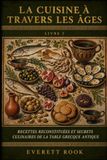 La cuisine à travers les âges: Recettes reconstituées et secrets culinaires de la table grecque antique