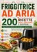 FRIGGITRICE AD ARIA 200 RICETTE FACILI, CROCCANTI E GUSTOSE Dagli antipasti ai dolci: idee semplici per ogni giorno