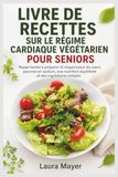 LIVRE DE RECETTES SUR LE RÉGIME CARDIAQUE VÉGÉTARIEN POUR SENIORS