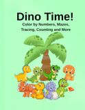 Dino Time! Color by Numbers, Mazes, Tracing, Counting and More: 80+ Fun Activities For Kids Ages 3-5