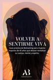 VOLVER A SENTIRME VIVA: Guía práctica de Biohacking para mujeres mayores de 45 años que desean revitalizar su cuerpo, mente y espíritu