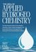 THE ABCs OF APPLIED HYDROGEOCHEMISTRY: A Comprehensive Guide to Groundwater Chemistry, Water Quality Assessment, and Sustainable Resource Management for Improved Environmental Decision-Making