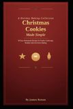 Christmas Cookies Made Simple: 50 Easy Homemade Recipes for Family Gatherings, Holiday Gifts & Festive Baking