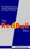 The Red Bull The Red Bull Story: The Unbelievable Success of Dietrich Mateschitz and His Energy Drink Empire