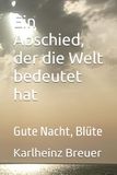 Ein Abschied, der die Welt bedeutet hat: Gute Nacht, Blüte Karlheinz Breuer