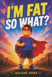 I'm fat—so what?: Inspiring and educational children’s story about body acceptance and building self-esteem