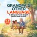 Grandpa's Other Language: A Bilingual French English Picture Book for Kids Ages 4-8 About Family, Heritage, and Grandparent Love