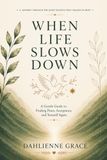When Life Slows Down: A Gentle Guide to Finding Peace, Acceptance, and Yourself Again