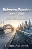Between Wonder and Wire: A Journey Through the World of Creation, Innovation, and Human Ingenuity