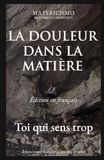 LA DOULEUR DANS LA MATIÈRE: Toi qui sens trop