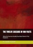THE TWELVE CAESARS IN 100 FACTS: What the Sources Actually Say About Rome’s First Emperors
