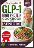THE COMPLETE GLP-1 HIGH PROTEIN COOKBOOK FOR SENIORS