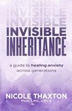 Invisible Inheritance: A Guide to Healing Anxiety Across Generations