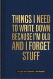 Things I Need To Write Down Because I'm Old And I Forget Stuff: Write, Plan, Create & Stay Organized