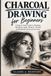Charcoal Drawing for Beginners: A Step by Step Guide to Shading, Blending, Light, Shadow, Texture, and Realistic Charcoal Artwork