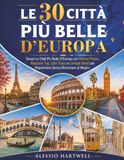 LE 30 CITTÀ PIÙ BELLE D’EUROPA: Scopri Le Città Più Belle D’Europa con Itinerari Pronti, Attrazioni Top, Cibo Tipico e Consigli Smart per Risparmiare Senza Rinunciare al Meglio.