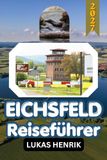 EICHSFELD REISEFÜHRER 2027: Historische Städte, Burgen, Natur und regionale Küche, mit Duderstadt, Wandertipps und praktischen Hinweisen
