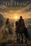 THE HORSE AS SYMBOL: Remembering Instinct through Myths, Dreams and Transformation