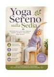 Yoga Sereno Yoga sulla Sedia: Movimenti dolci e sicuri per migliorare mobilità, equilibrio e benessere dopo i 60 anni