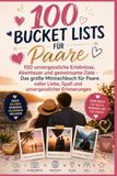 Bucket List für Paare: 100 unvergessliche Erlebnisse, Abenteuer und gemeinsame Ziele – Das große Mitmachbuch für Paare voller Liebe, Spaß und unvergesslicher Erinnerungen