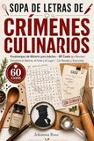 Sopa de Letras de Crímenes Culinarios: 60 Sopas de Letras de Crímenes para Resolver | Misterios Cozy Culinarios, Juegos de Detective y Pasatiempos para Adultos con Recetas y Soluciones