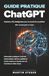 Guide ChatGPT Guide pratique: Solutions d’IA intelligentes pour le travail et le quotidien – 200+ prompts prêts à l’emploi
