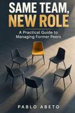 Same Team, New Role: A Practical Guide to Managing Former Peers