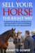 Sell Your Horse The Right Way: A practical guide to pricing fairly, placing horses well, and making decisions you can stand behind