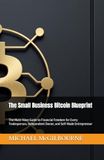 The Small Business Bitcoin Blueprint: The Must-Have Guide to Financial Freedom for Every Tradesperson, Independent Owner, and Self-Made Entrepreneur: 5