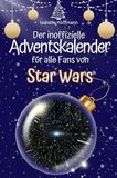 Der Star Wars Der inoffizielle Adventskalender für alle Fans von Star Wars