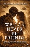 We Can Never Be Friends: A Story of Love, Loss, and Becoming
