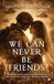 We Can Never Be Friends: A Story of Love, Loss, and Becoming
