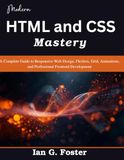 Modern HTML and CSS Mastery: A Complete Guide to Responsive Web Design, Flexbox, Grid, Animations, and Professional Frontend Development
