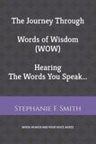 The Journey Through Words of Wisdom (WOW) Hearing the Words You Speak: When Heaven and Your Voice Agree