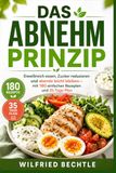 Das Abnehmprinzip: Eiweißreich essen, Zucker reduzieren, abends leicht bleiben und mit einfachen Rezepten dauerhaft Struktur in den Alltag bringen