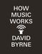 How David Byrne How Music Works